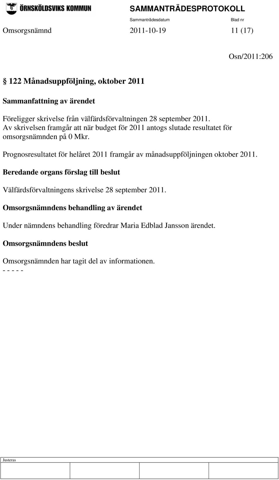 Prognosresultatet för helåret 2011 framgår av månadsuppföljningen oktober 2011.