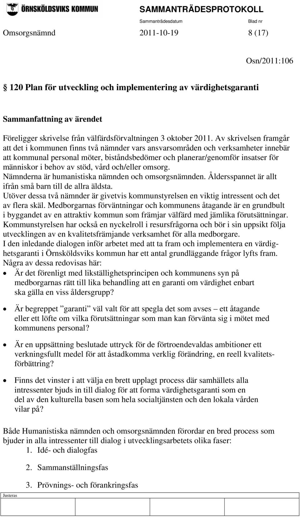 behov av stöd, vård och/eller omsorg. Nämnderna är humanistiska nämnden och omsorgsnämnden. Åldersspannet är allt ifrån små barn till de allra äldsta.