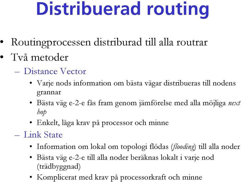 Enkelt, låga krav på processor och minne Link State Information om lokal om topologi flödas (flooding) till alla noder