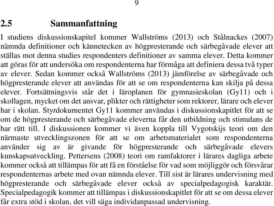 Sedan kommer också Wallströms (2013) jämförelse av särbegåvade och högpresterande elever att användas för att se om respondenterna kan skilja på dessa elever.