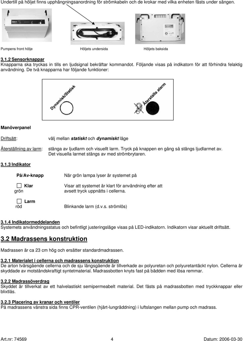 De två knapparna har följande funktioner: Manöverpanel Driftsätt: Återställning av larm: välj mellan statiskt och dynamiskt läge stänga av ljudlarm och visuellt larm.