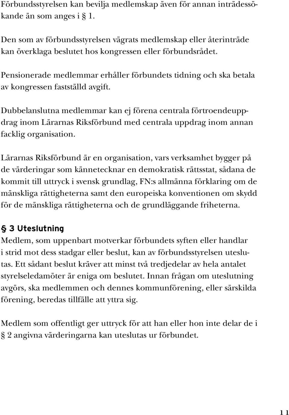 Pensionerade medlemmar erhåller förbundets tidning och ska betala av kongressen fastställd avgift.