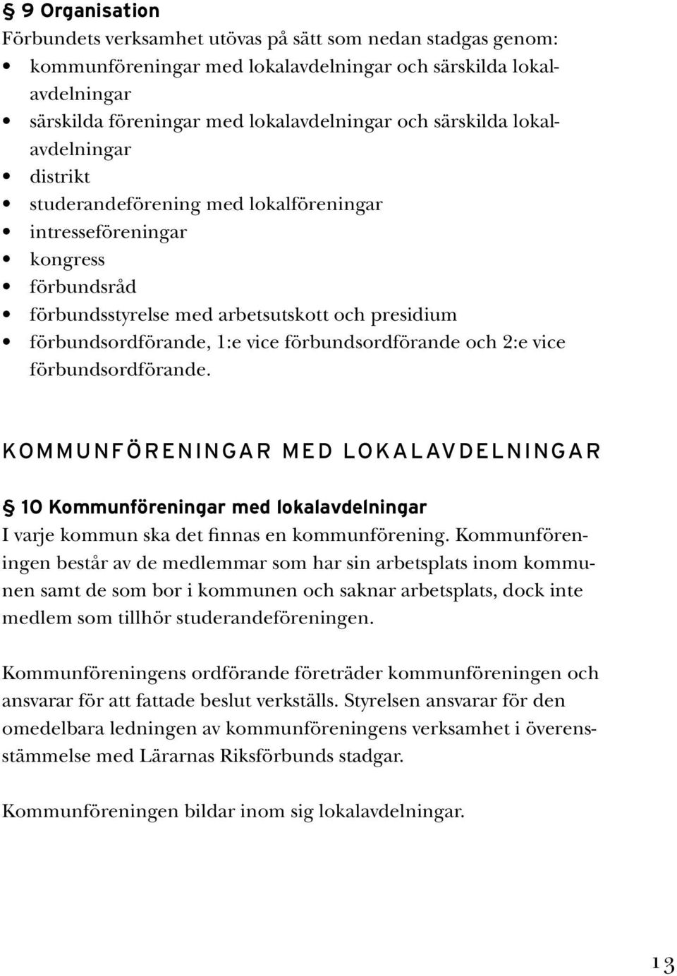 förbundsordförande och 2:e vice förbundsordförande. KOMMUNFÖRENINGAR MED LOKALAVDELNINGAR 10 Kommunföreningar med lokalavdelningar I varje kommun ska det finnas en kommunförening.