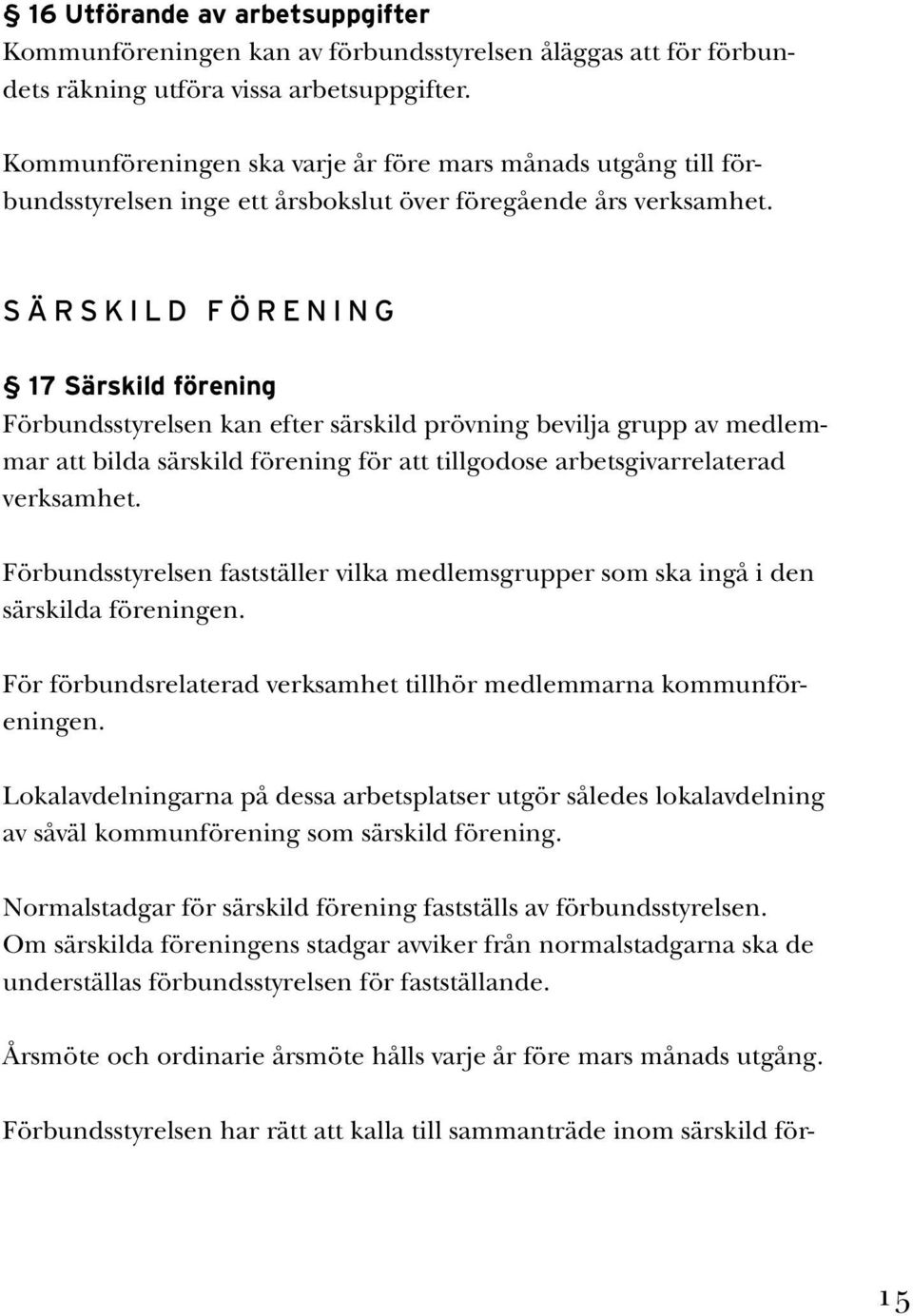 SÄRSKILD FÖRENING 17 Särskild förening Förbundsstyrelsen kan efter särskild prövning bevilja grupp av medlemmar att bilda särskild förening för att tillgodose arbetsgivarrelaterad verksamhet.