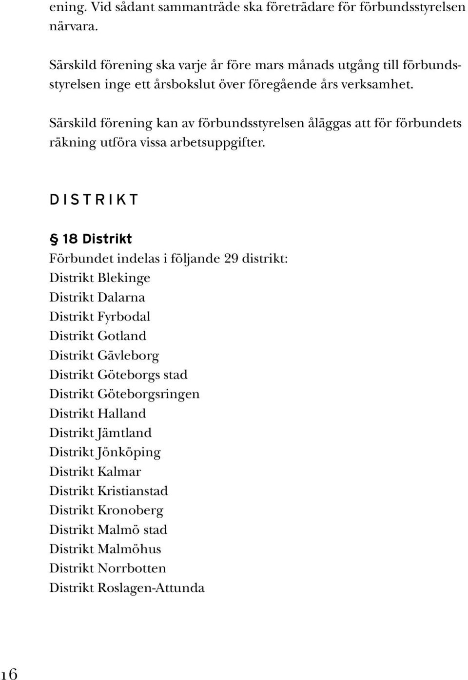 Särskild förening kan av förbundsstyrelsen åläggas att för förbundets räkning utföra vissa arbetsuppgifter.