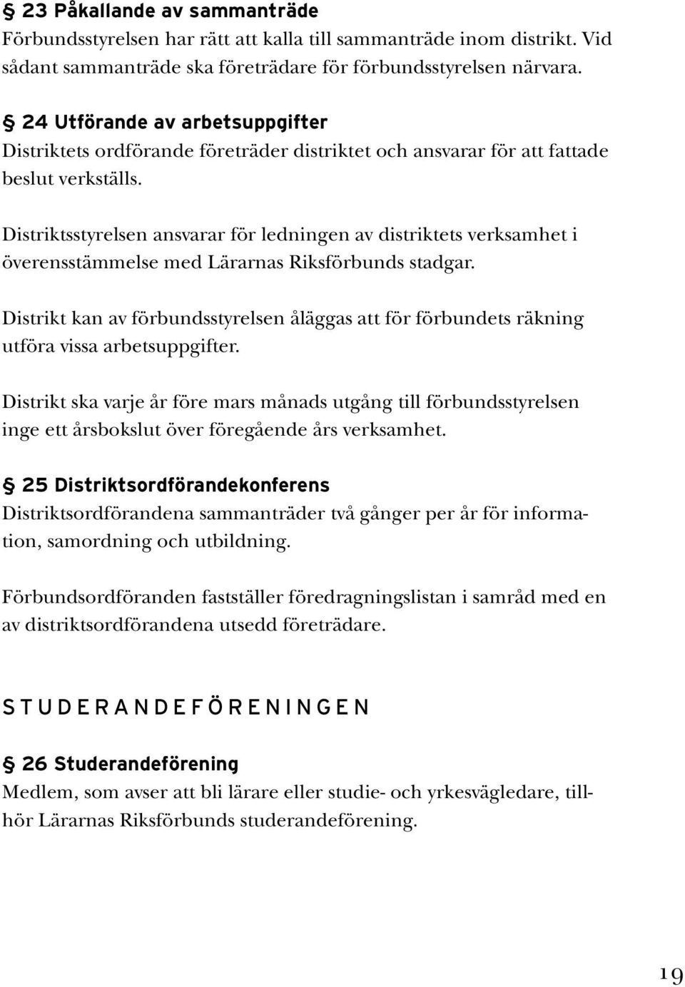 Distriktsstyrelsen ansvarar för ledningen av distriktets verksamhet i överensstämmelse med Lärarnas Riksförbunds stadgar.