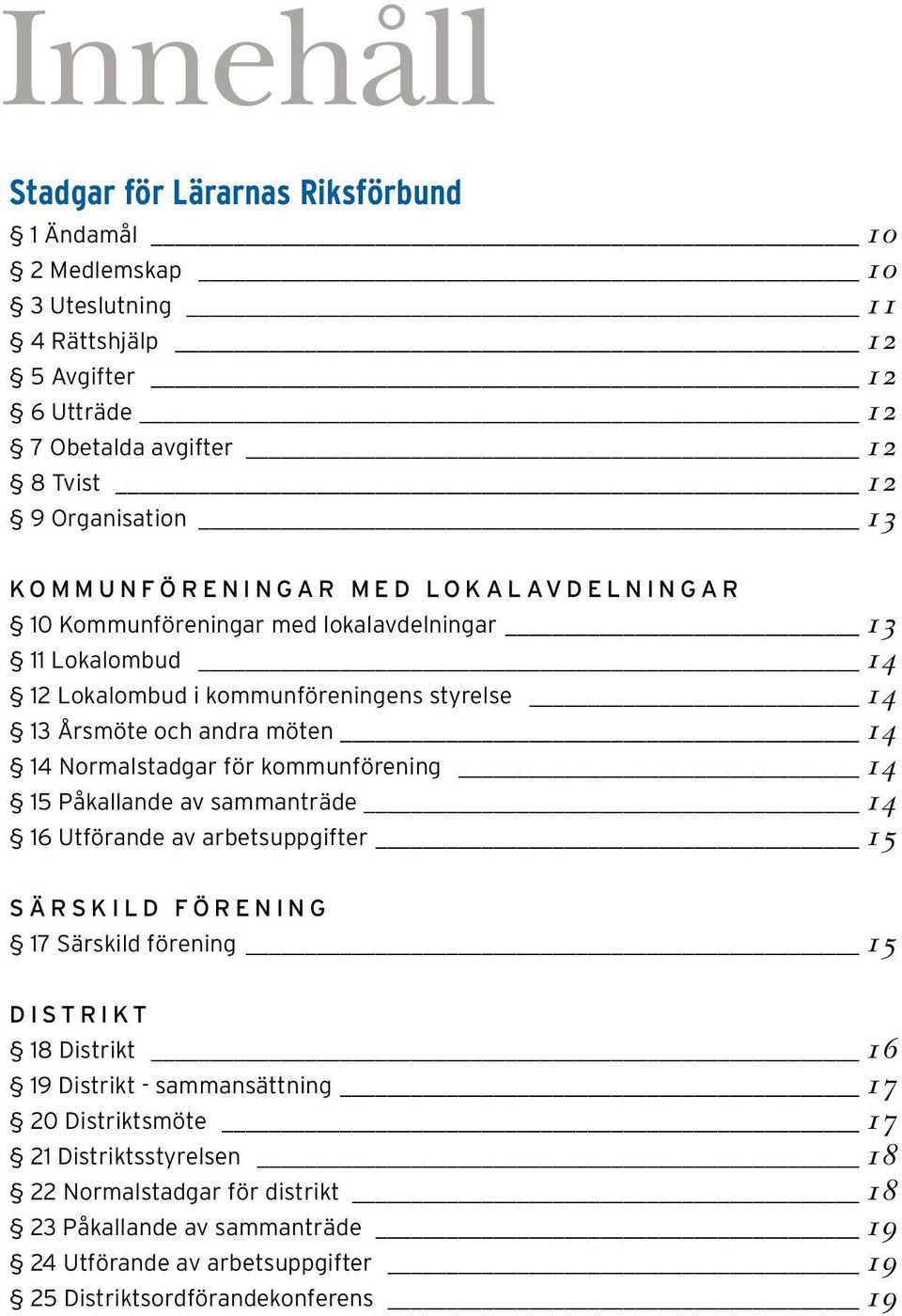 Normalstadgar för kommunförening 14 15 Påkallande av sammanträde 14 16 Utförande av arbetsuppgifter 15 SÄRSKILD FÖRENING 17 Särskild förening 15 DISTRIKT 18 Distrikt 16 19 Distrikt -