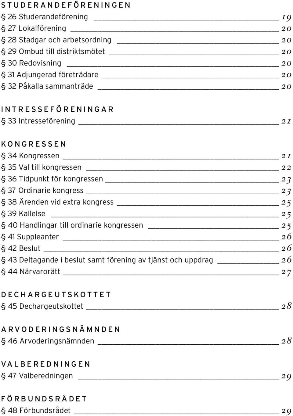 38 Ärenden vid extra kongress 25 39 Kallelse 25 40 Handlingar till ordinarie kongressen 25 41 Suppleanter 26 42 Beslut 26 43 Deltagande i beslut samt förening av tjänst och