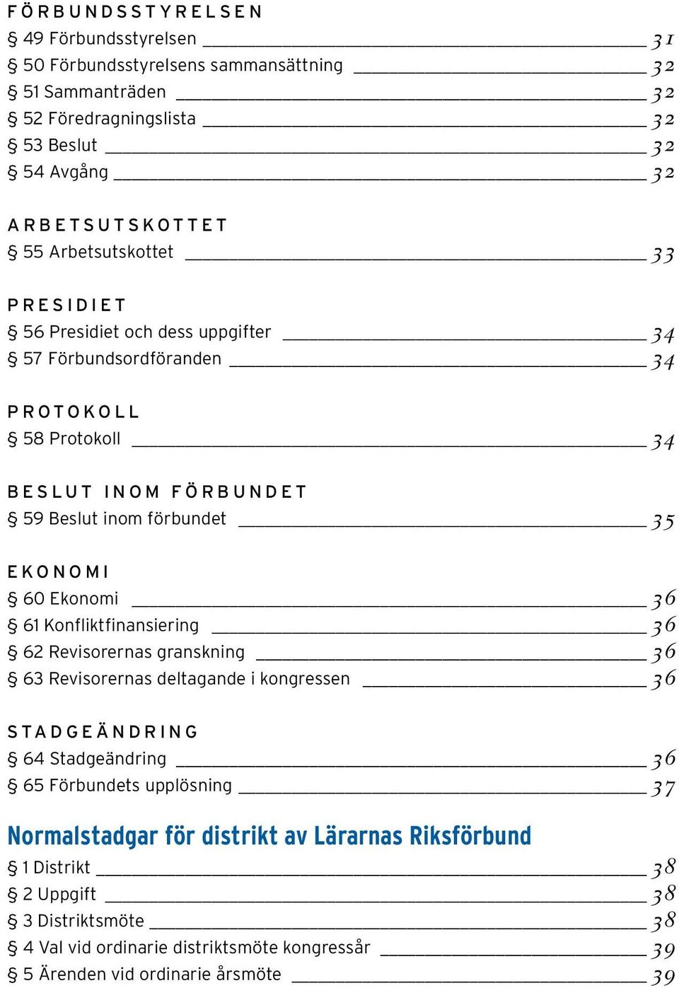 60 Ekonomi 36 61 Konfliktfinansiering 36 62 Revisorernas granskning 36 63 Revisorernas deltagande i kongressen 36 STADGEÄNDRING 64 Stadgeändring 36 65 Förbundets upplösning