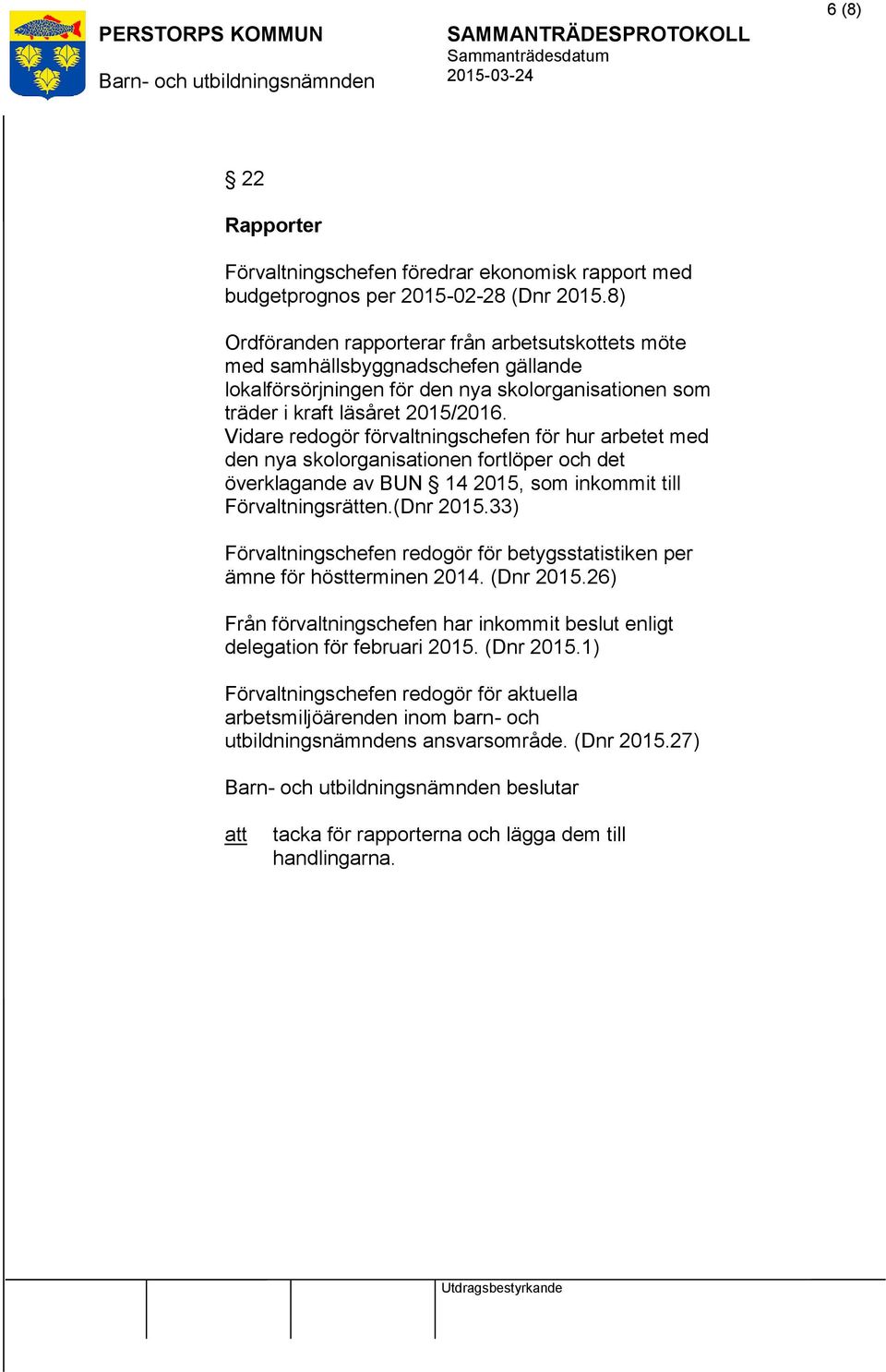 Vidare redogör förvaltningschefen för hur arbetet med den nya skolorganisationen fortlöper och det överklagande av BUN 14 2015, som inkommit till Förvaltningsrätten.(Dnr 2015.