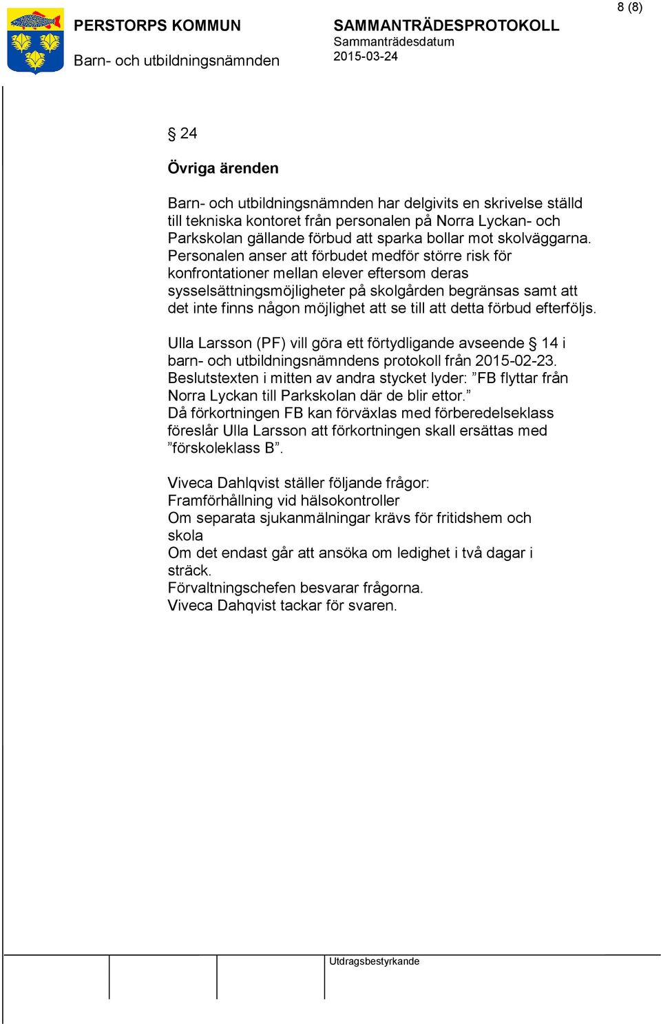 förbud efterföljs. Ulla Larsson (PF) vill göra ett förtydligande avseende 14 i barn- och utbildningsnämndens protokoll från 2015-02-23.