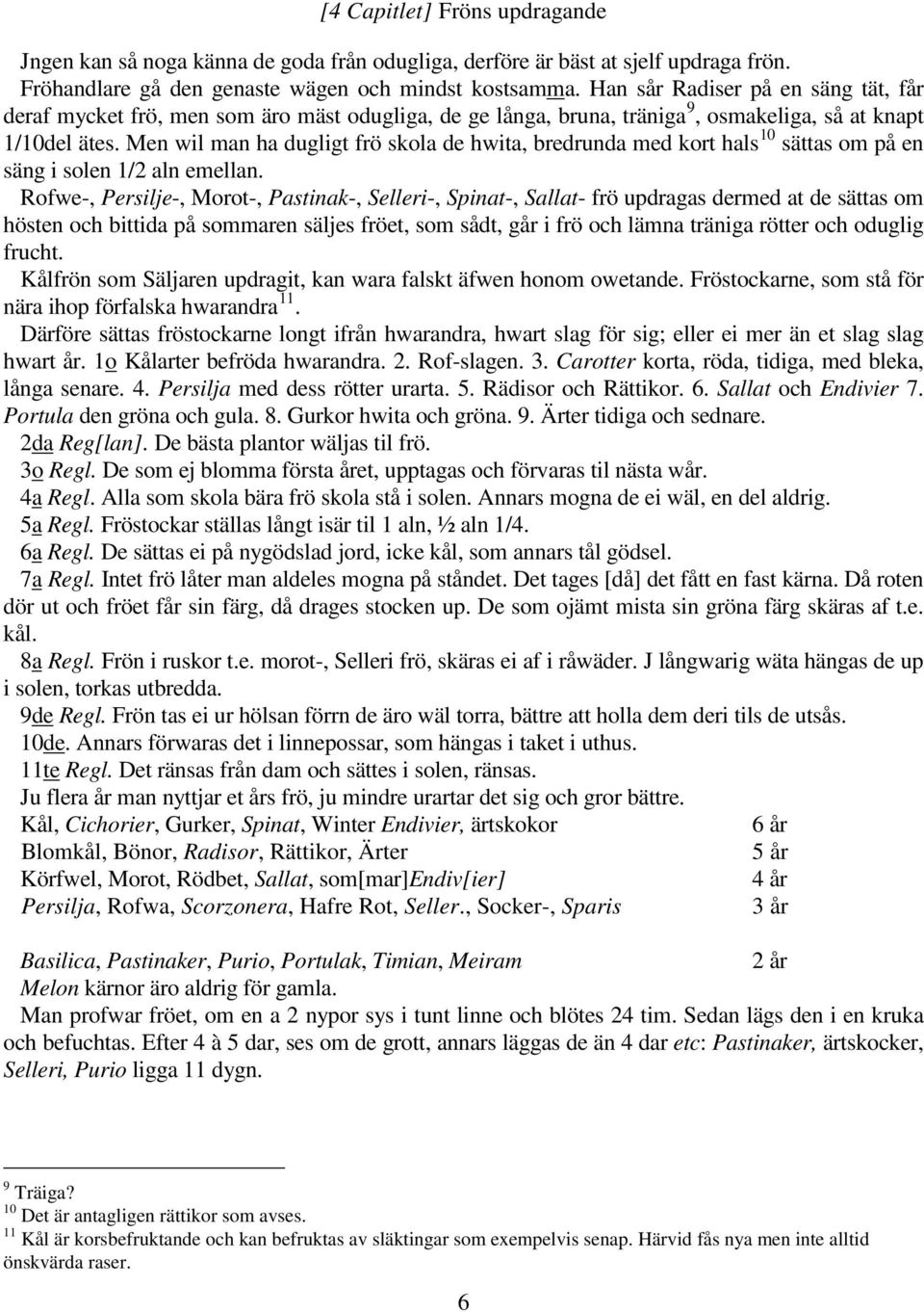Men wil man ha dugligt frö skola de hwita, bredrunda med kort hals 10 sättas om på en säng i solen 1/2 aln emellan.