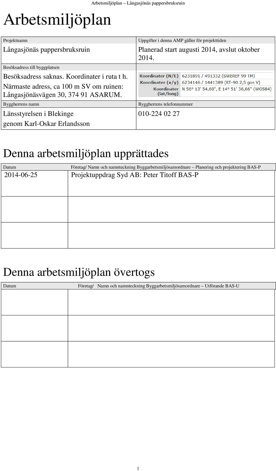 Byggherrens namn Länsstyrelsen i Blekinge genom Karl-Oskar Erlandsson Uppgifter i denna AMP gäller för projekttiden Planerad start augusti 2014, avslut oktober 2014.