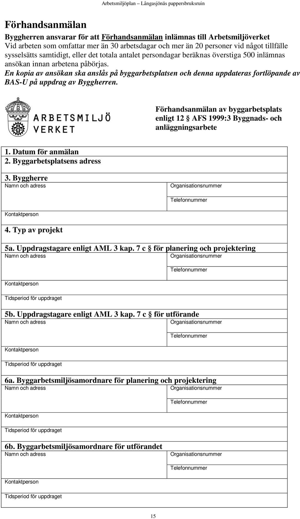 En kopia av ansökan ska anslås på byggarbetsplatsen och denna uppdateras fortlöpande av BAS-U på uppdrag av Byggherren.