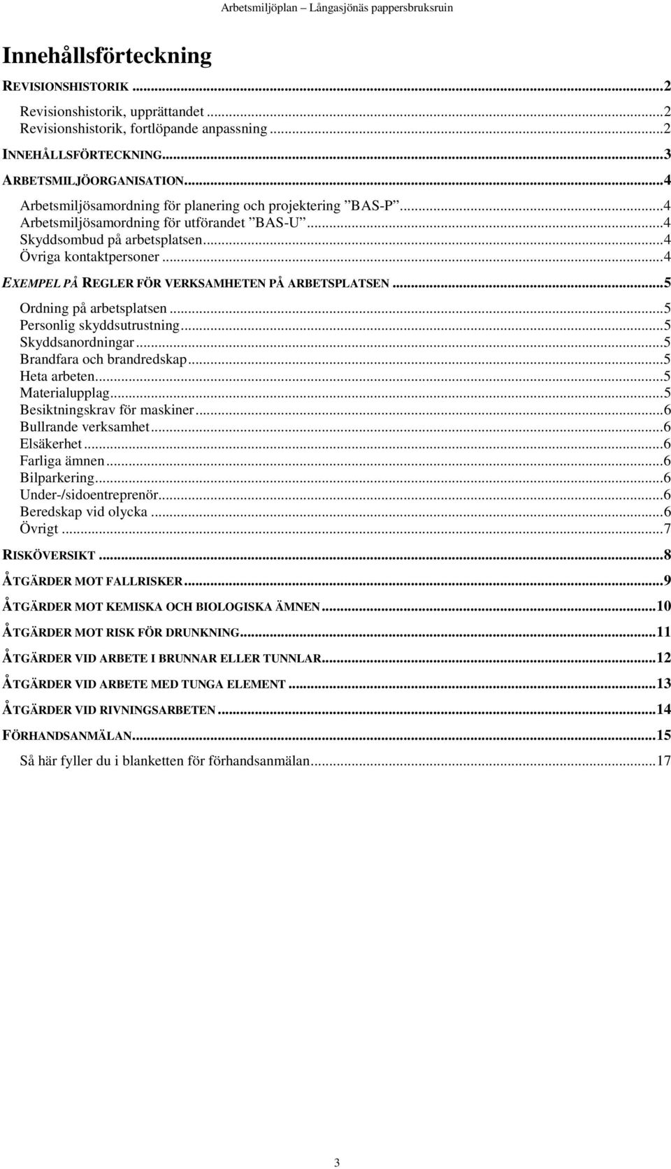 .. 4 EXEMPEL PÅ REGLER FÖR VERKSAMHETEN PÅ ARBETSPLATSEN... 5 Ordning på arbetsplatsen... 5 Personlig skyddsutrustning... 5 Skyddsanordningar... 5 Brandfara och brandredskap... 5 Heta arbeten.