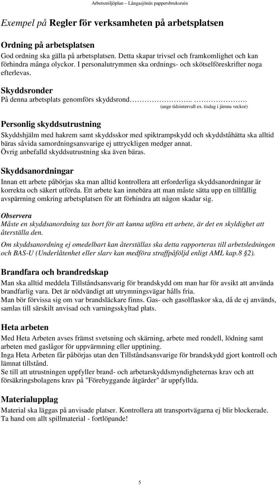 tisdag i jämna veckor) Personlig skyddsutrustning Skyddshjälm med hakrem samt skyddsskor med spiktrampskydd och skyddståhätta ska alltid bäras såvida samordningsansvarige ej uttryckligen medger annat.