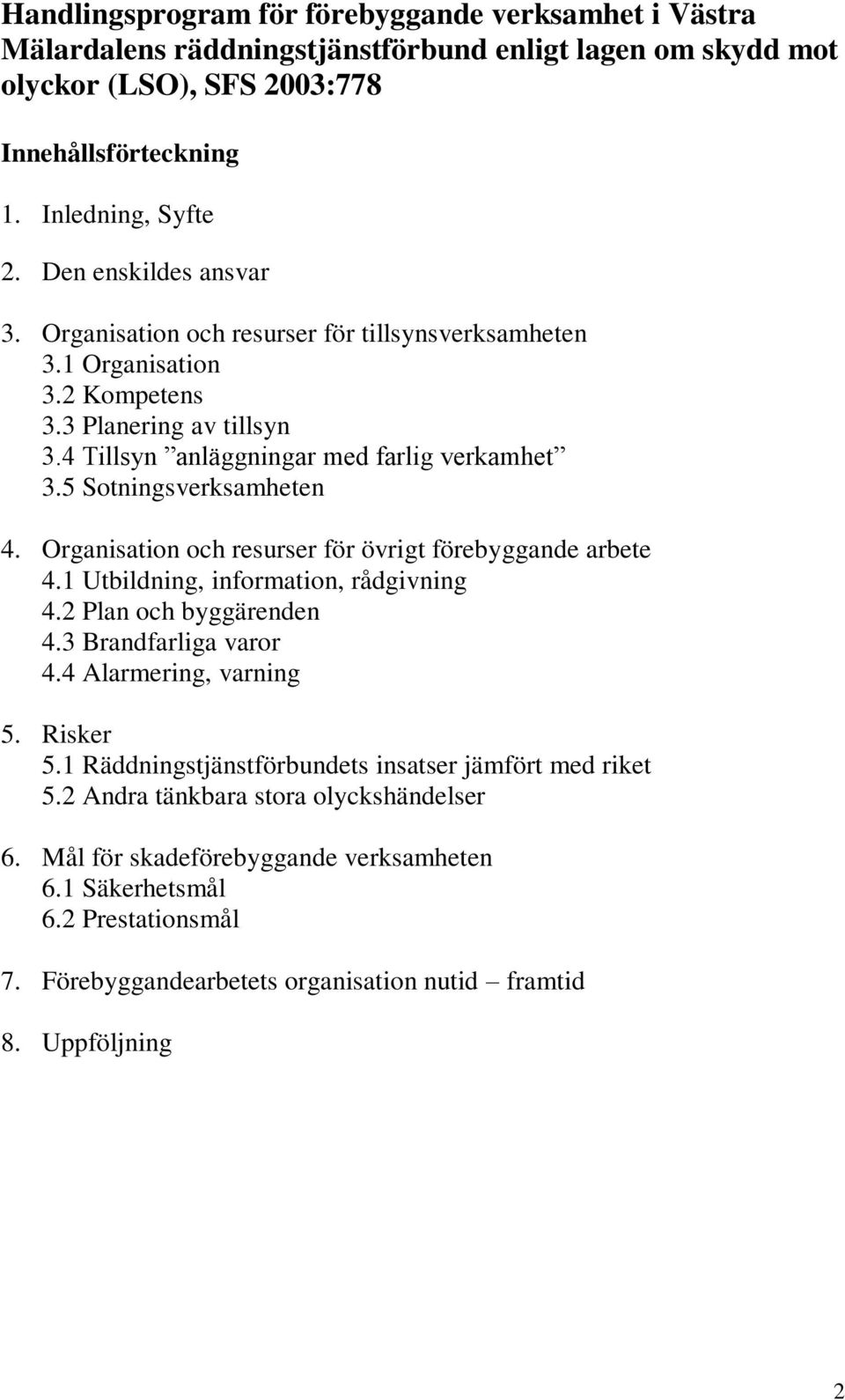 5 Sotningsverksamheten 4. Organisation och resurser för övrigt förebyggande arbete 4.1 Utbildning, information, rådgivning 4.2 Plan och byggärenden 4.3 Brandfarliga varor 4.4 Alarmering, varning 5.