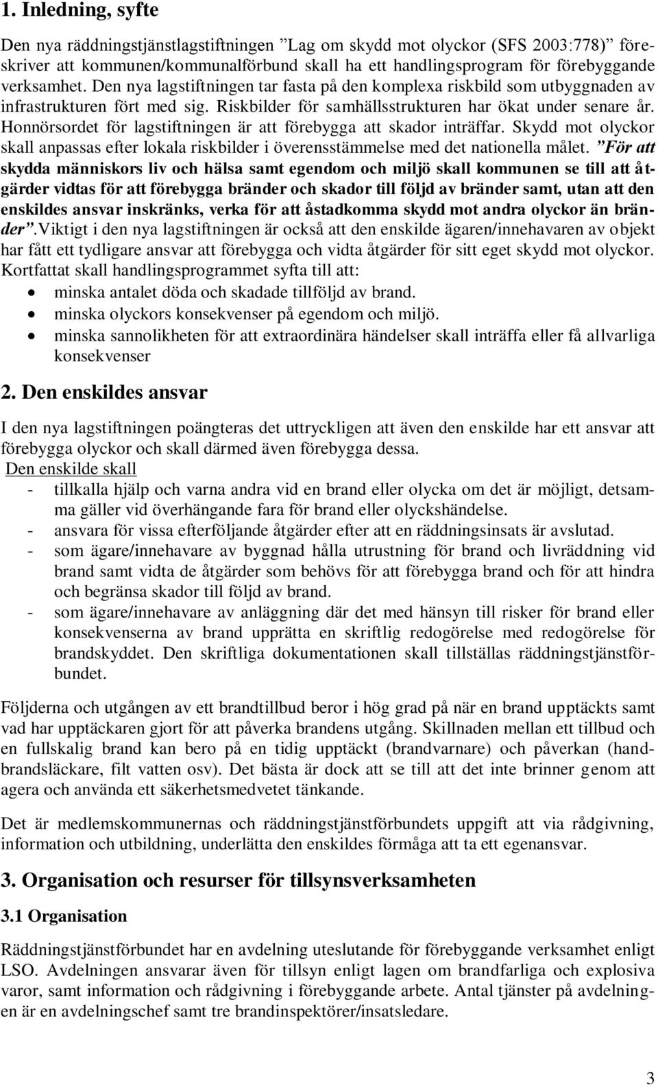 Honnörsordet för lagstiftningen är att förebygga att skador inträffar. Skydd mot olyckor skall anpassas efter lokala riskbilder i överensstämmelse med det nationella målet.