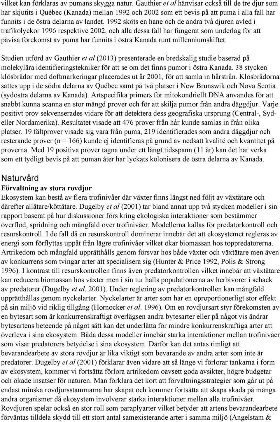 1992 sköts en hane och de andra två djuren avled i trafikolyckor 1996 respektive 2002, och alla dessa fall har fungerat som underlag för att påvisa förekomst av puma har funnits i östra Kanada runt