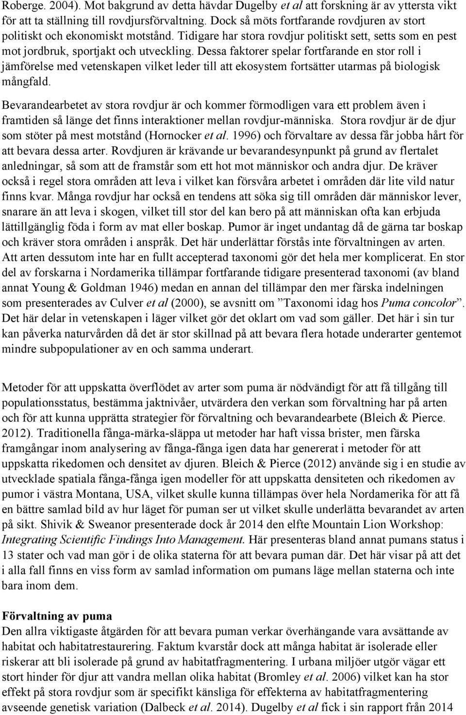 Dessa faktorer spelar fortfarande en stor roll i jämförelse med vetenskapen vilket leder till att ekosystem fortsätter utarmas på biologisk mångfald.