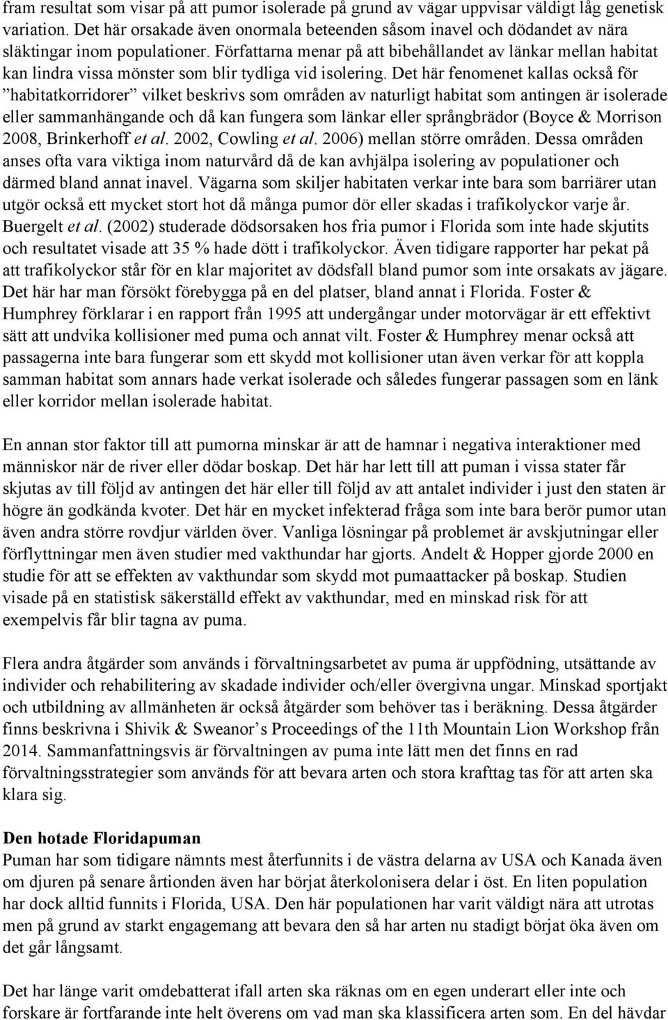 Författarna menar på att bibehållandet av länkar mellan habitat kan lindra vissa mönster som blir tydliga vid isolering.