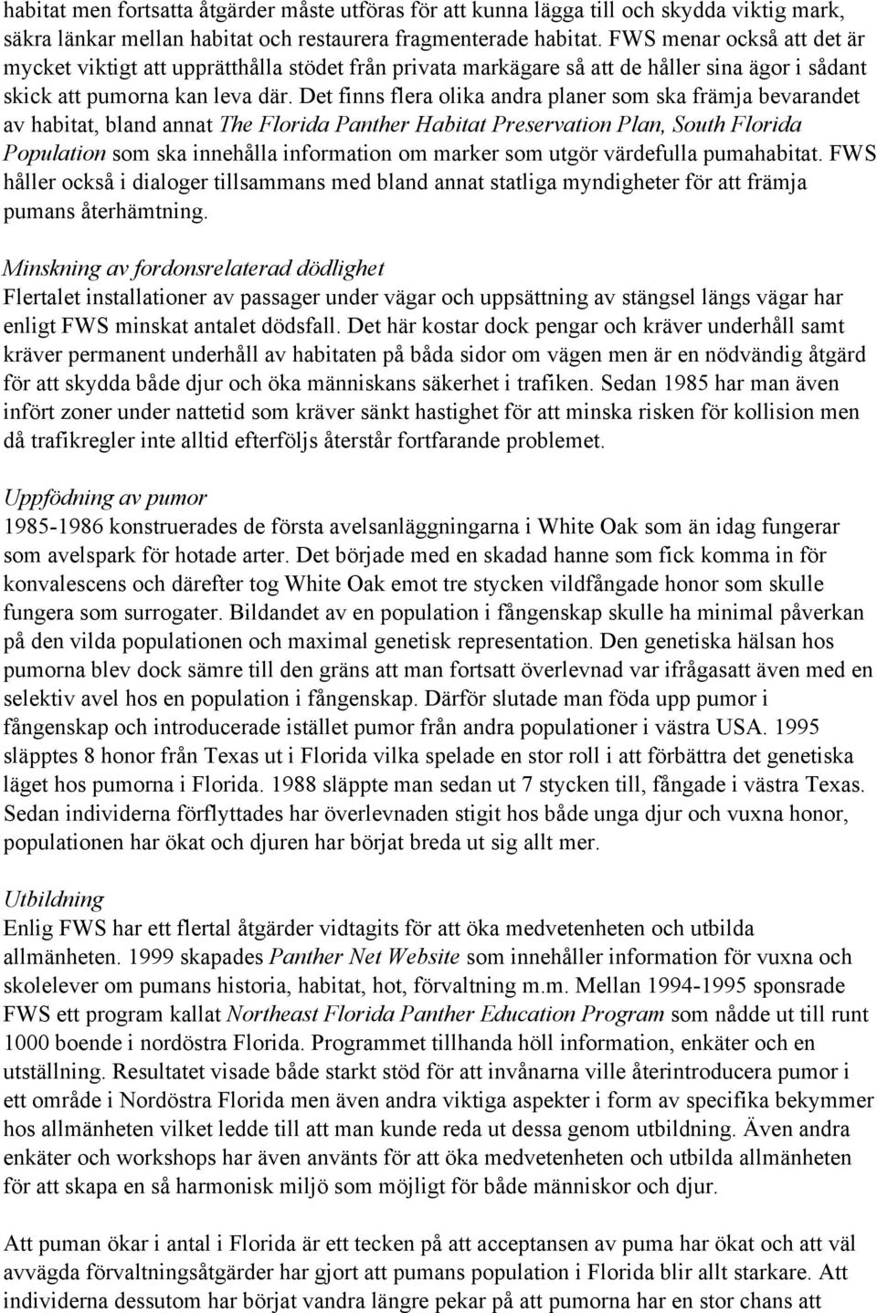 Det finns flera olika andra planer som ska främja bevarandet av habitat, bland annat The Florida Panther Habitat Preservation Plan, South Florida Population som ska innehålla information om marker