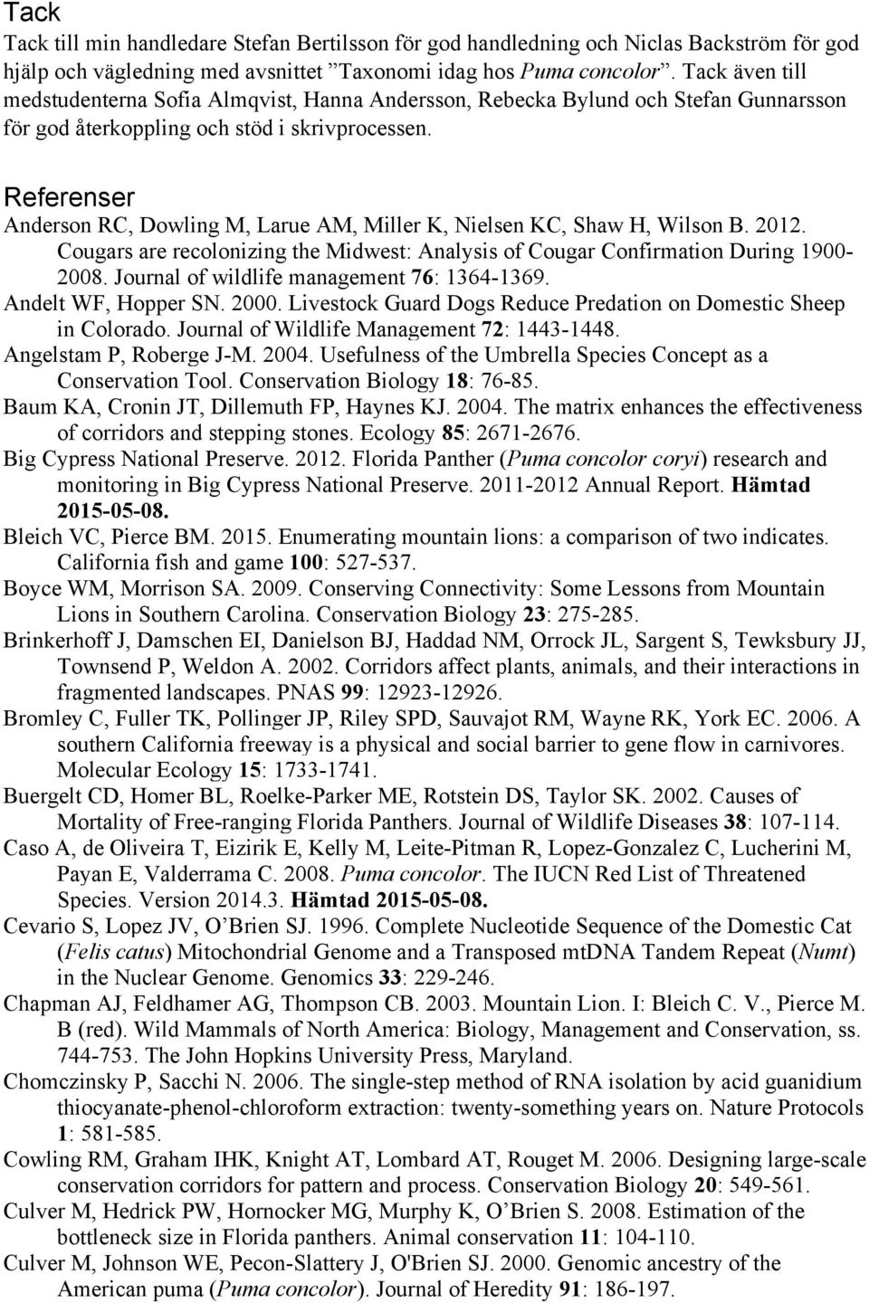 Referenser Anderson RC, Dowling M, Larue AM, Miller K, Nielsen KC, Shaw H, Wilson B. 2012. Cougars are recolonizing the Midwest: Analysis of Cougar Confirmation During 1900-2008.