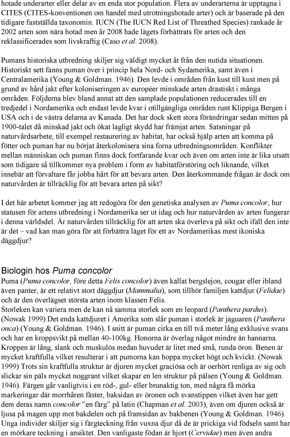 IUCN (The IUCN Red List of Threathed Species) rankade år 2002 arten som nära hotad men år 2008 hade lägets förbättrats för arten och den reklassificerades som livskraftig (Caso et al. 2008).