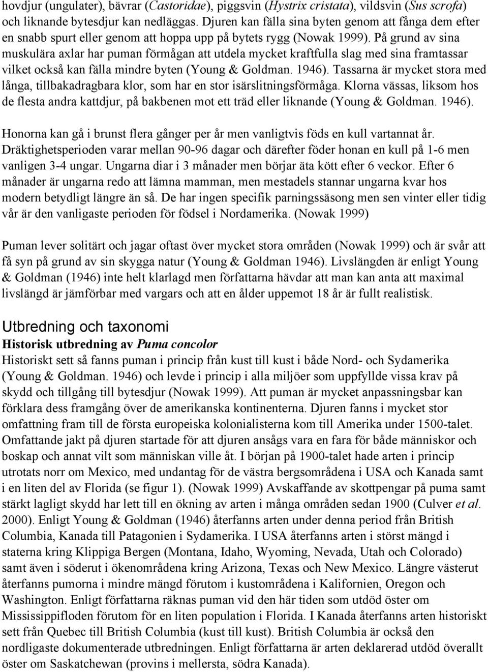 På grund av sina muskulära axlar har puman förmågan att utdela mycket kraftfulla slag med sina framtassar vilket också kan fälla mindre byten (Young & Goldman. 1946).