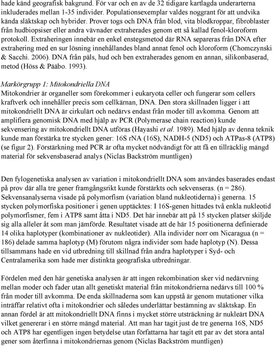 Prover togs och DNA från blod, vita blodkroppar, fibroblaster från hudbiopsiser eller andra vävnader extraherades genom ett så kallad fenol-kloroform protokoll.