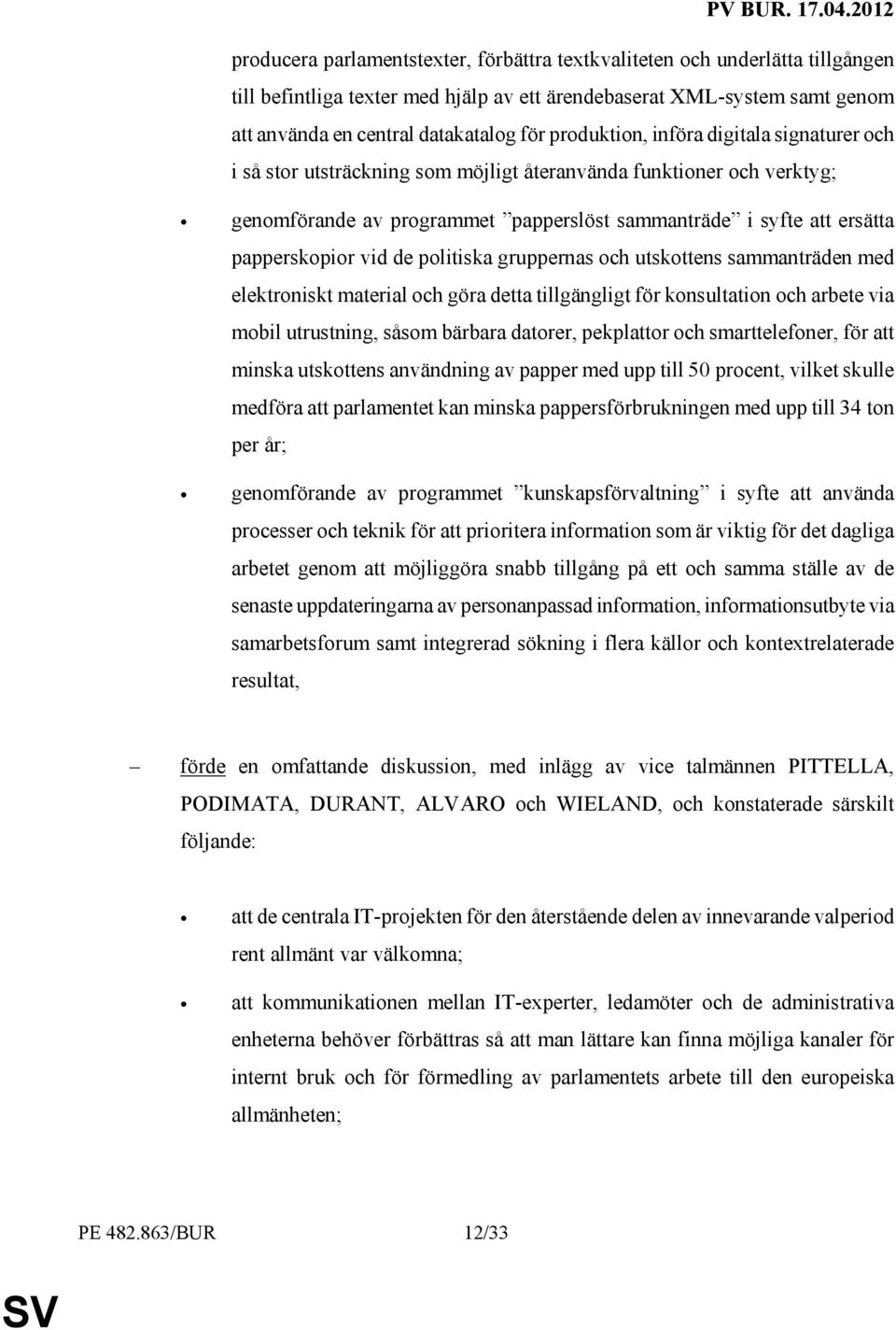 vid de politiska gruppernas och utskottens sammanträden med elektroniskt material och göra detta tillgängligt för konsultation och arbete via mobil utrustning, såsom bärbara datorer, pekplattor och