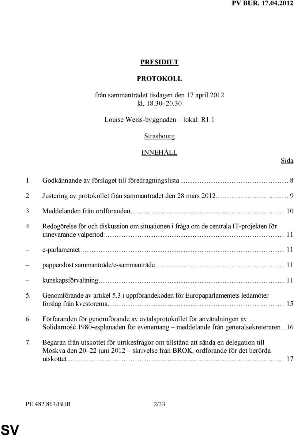 Redogörelse för och diskussion om situationen i fråga om de centrala IT-projekten för innevarande valperiod:... 11 e-parlamentet... 11 papperslöst sammanträde/e-sammanträde... 11 kunskapsförvaltning.