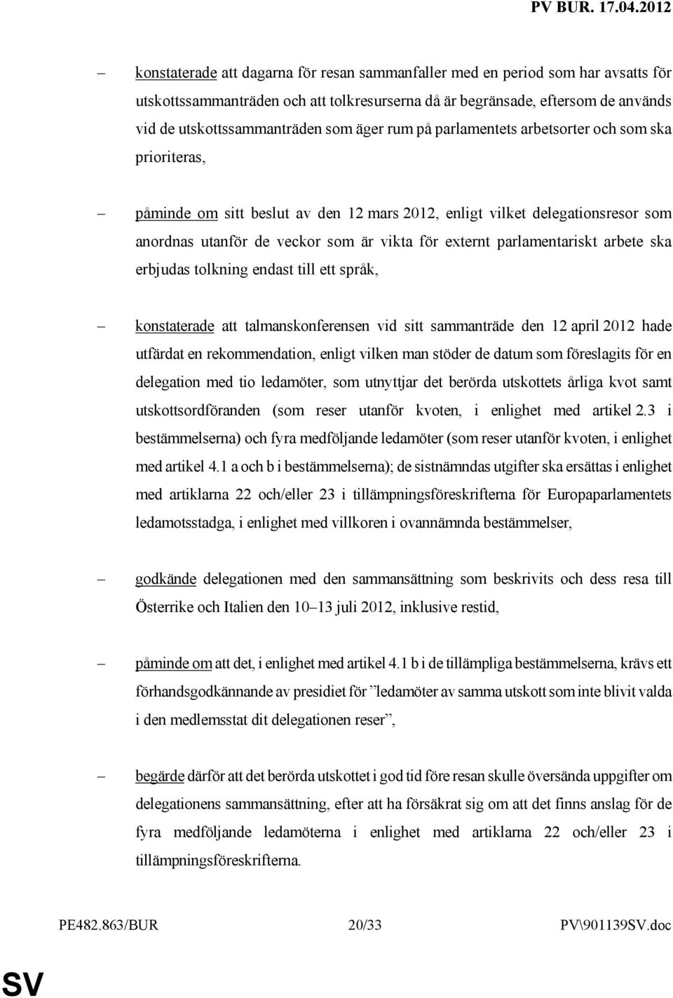 parlamentariskt arbete ska erbjudas tolkning endast till ett språk, konstaterade att talmanskonferensen vid sitt sammanträde den 12 april 2012 hade utfärdat en rekommendation, enligt vilken man