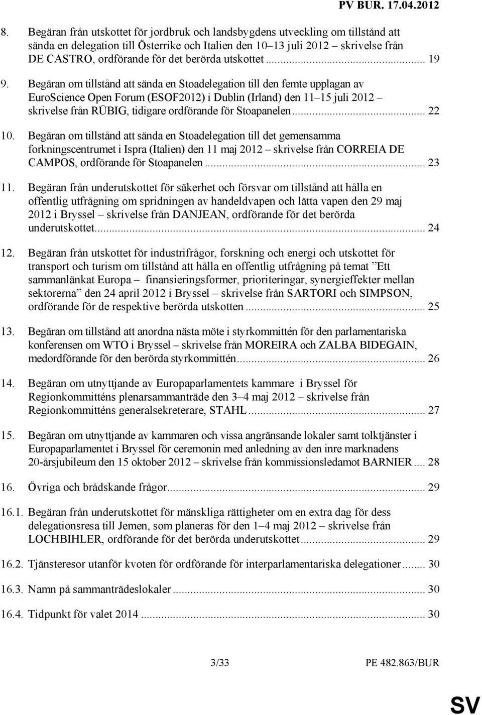 Begäran om tillstånd att sända en Stoadelegation till den femte upplagan av EuroScience Open Forum (ESOF2012) i Dublin (Irland) den 11 15 juli 2012 skrivelse från RÜBIG, tidigare ordförande för