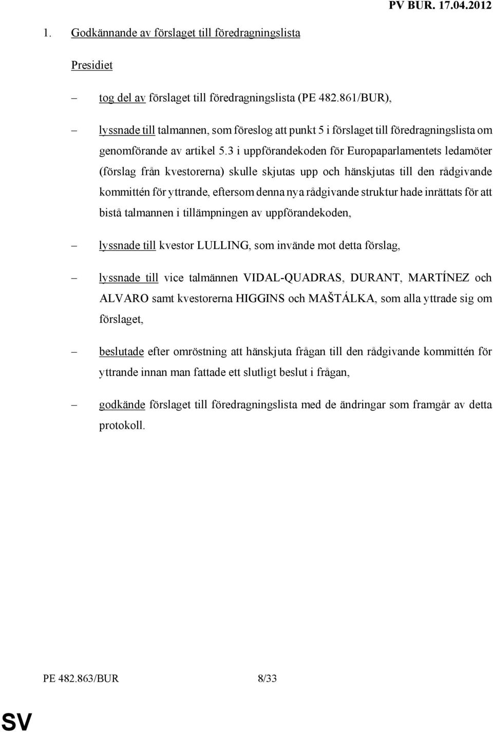 3 i uppförandekoden för Europaparlamentets ledamöter (förslag från kvestorerna) skulle skjutas upp och hänskjutas till den rådgivande kommittén för yttrande, eftersom denna nya rådgivande struktur