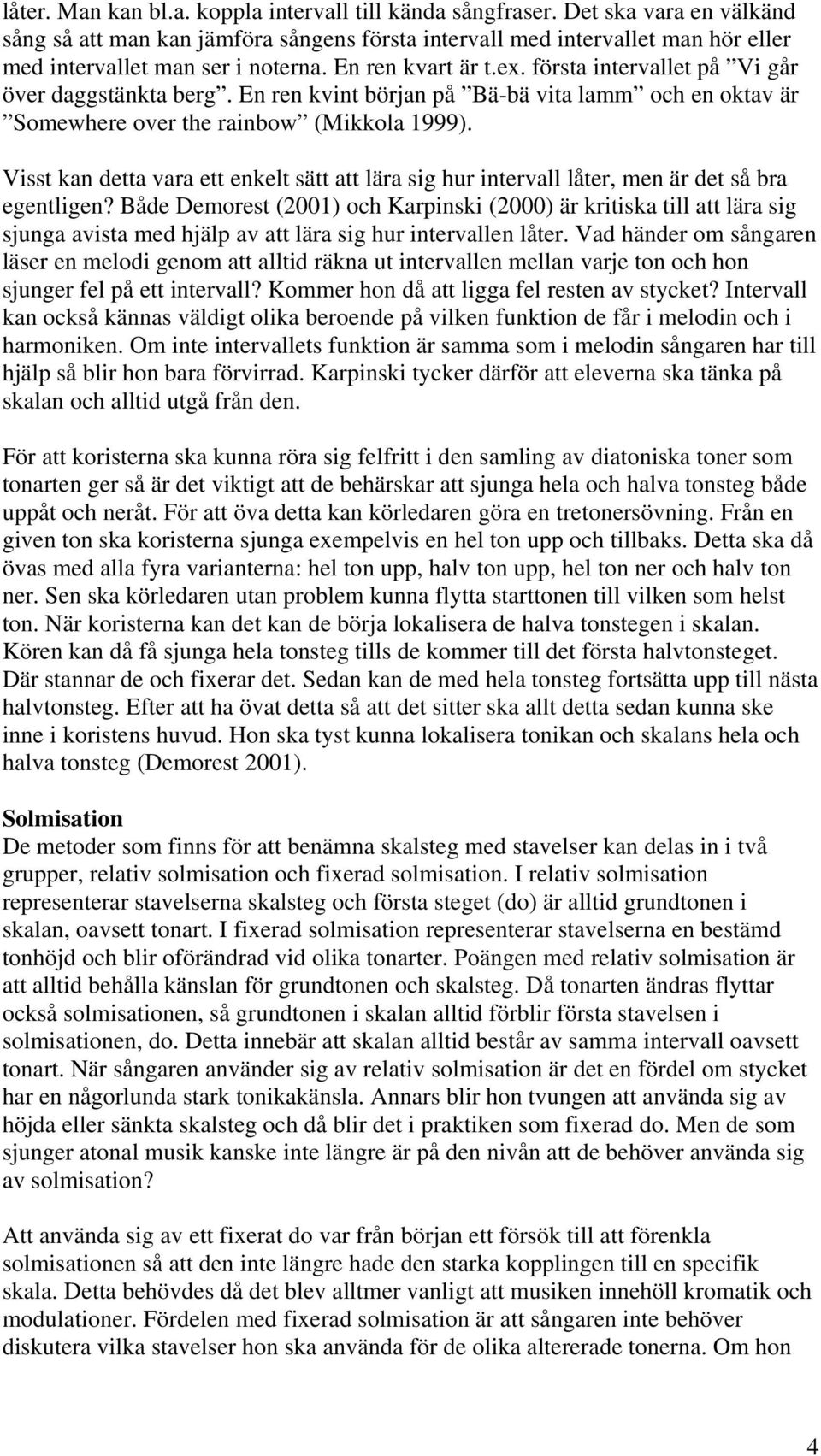 första intervallet på Vi går över daggstänkta berg. En ren kvint början på Bä-bä vita lamm och en oktav är Somewhere over the rainbow (Mikkola 1999).