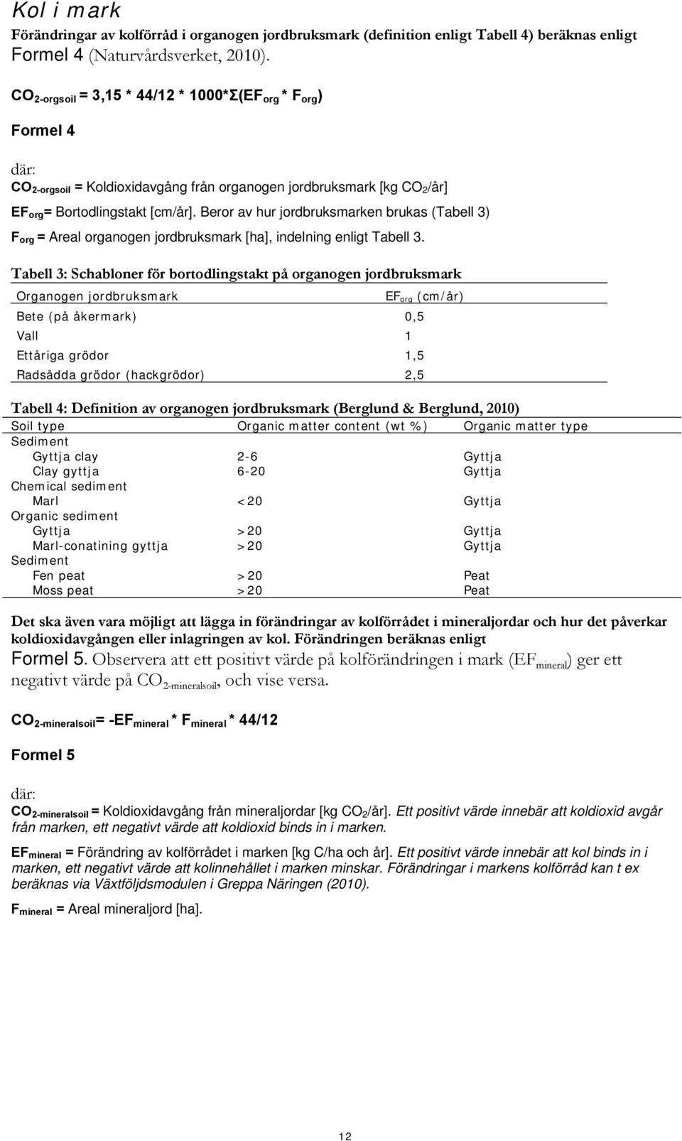 Beror av hur jordbruksmarken brukas (Tabell 3) F org = Areal organogen jordbruksmark [ha], indelning enligt Tabell 3.