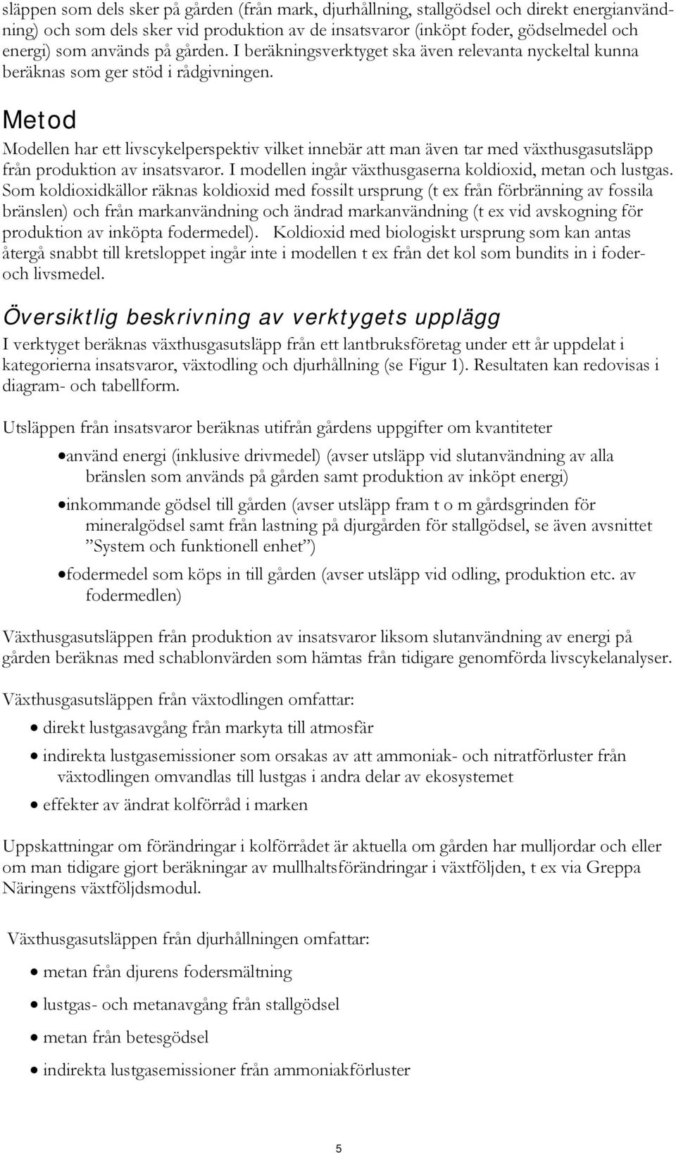 Metod Modellen har ett livscykelperspektiv vilket innebär att man även tar med växthusgasutsläpp från produktion av insatsvaror. I modellen ingår växthusgaserna koldioxid, metan och lustgas.