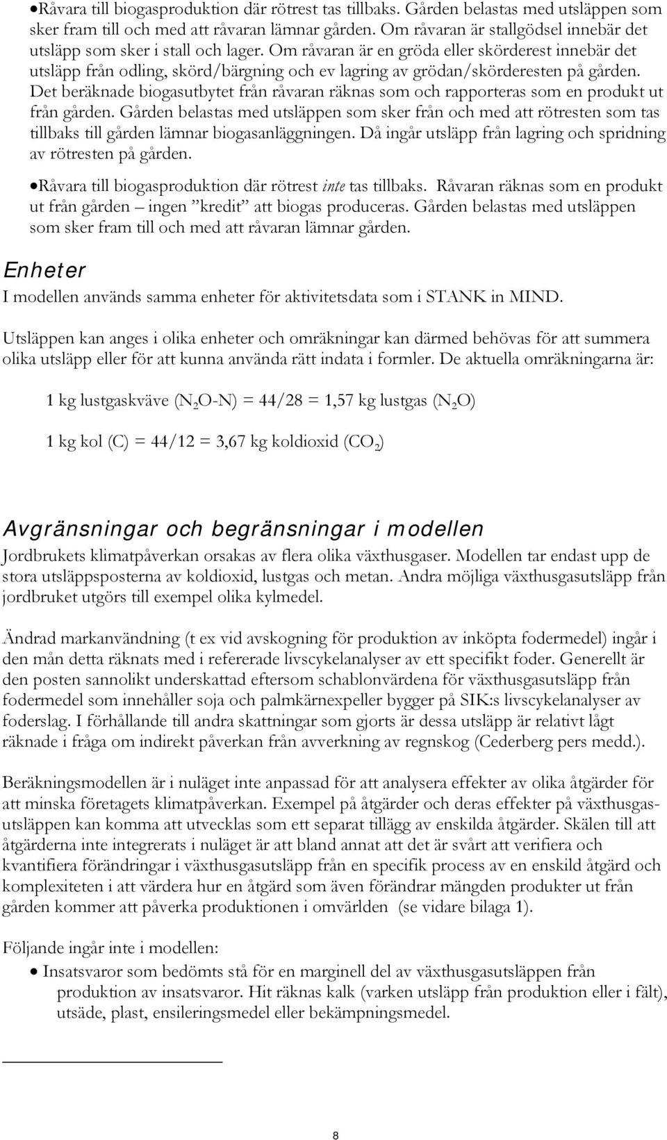 Om råvaran är en gröda eller skörderest innebär det utsläpp från odling, skörd/bärgning och ev lagring av grödan/skörderesten på gården.