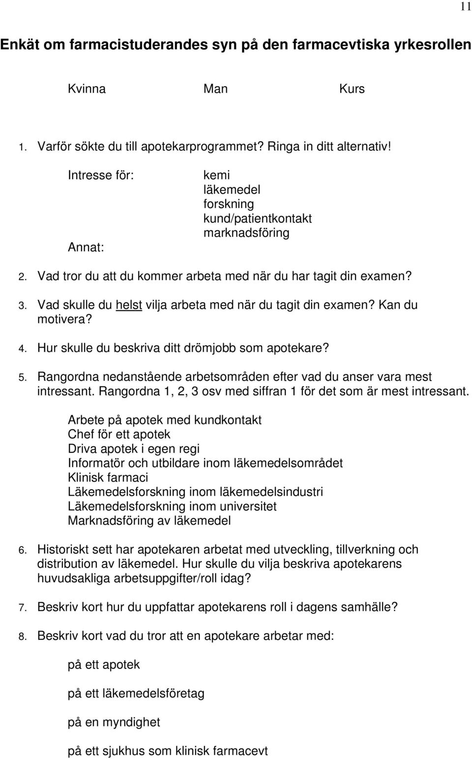 Vad skulle du helst vilja arbeta med när du tagit din examen? Kan du motivera? 4. Hur skulle du beskriva ditt drömjobb som apotekare? 5.