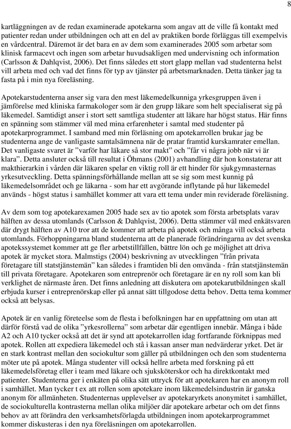 Det finns således ett stort glapp mellan vad studenterna helst vill arbeta med och vad det finns för typ av tjänster på arbetsmarknaden. Detta tänker jag ta fasta på i min nya föreläsning.