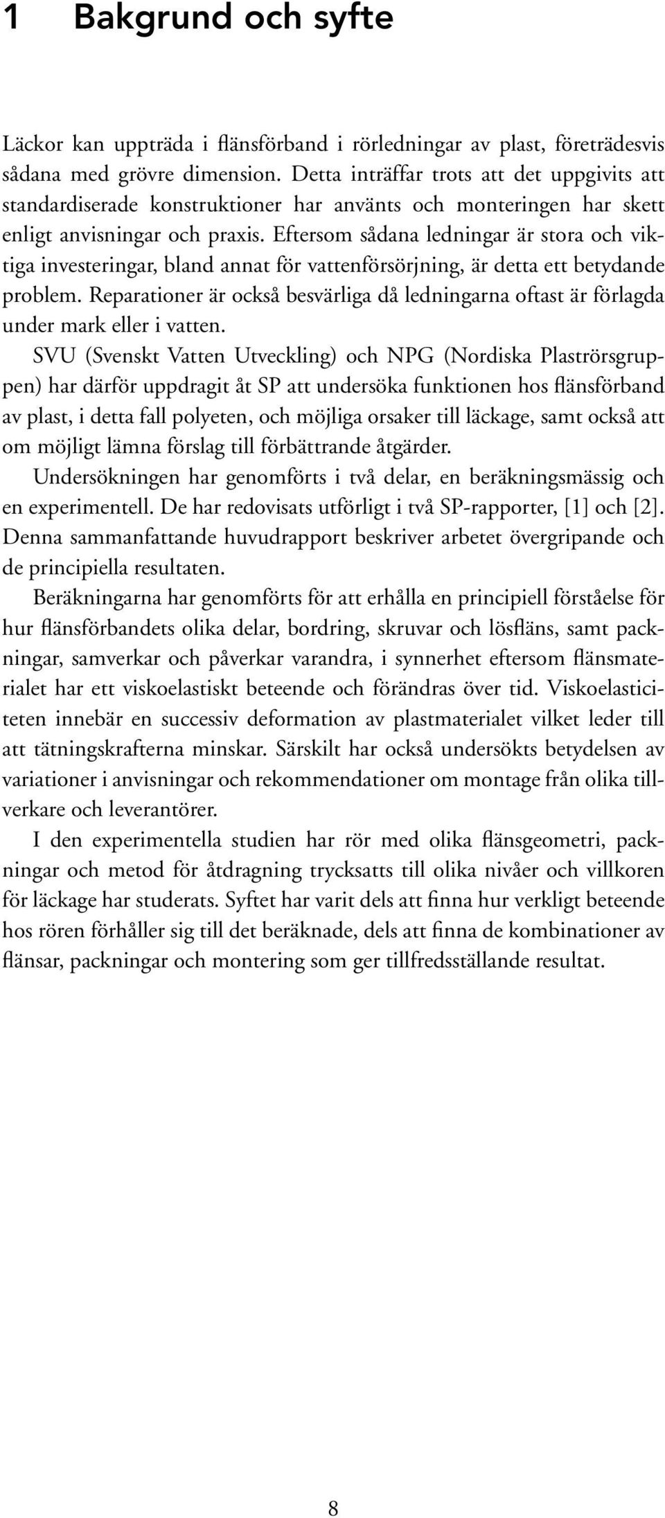 Eftersom sådana ledningar är stora och viktiga investeringar, bland annat för vattenförsörjning, är detta ett betydande problem.