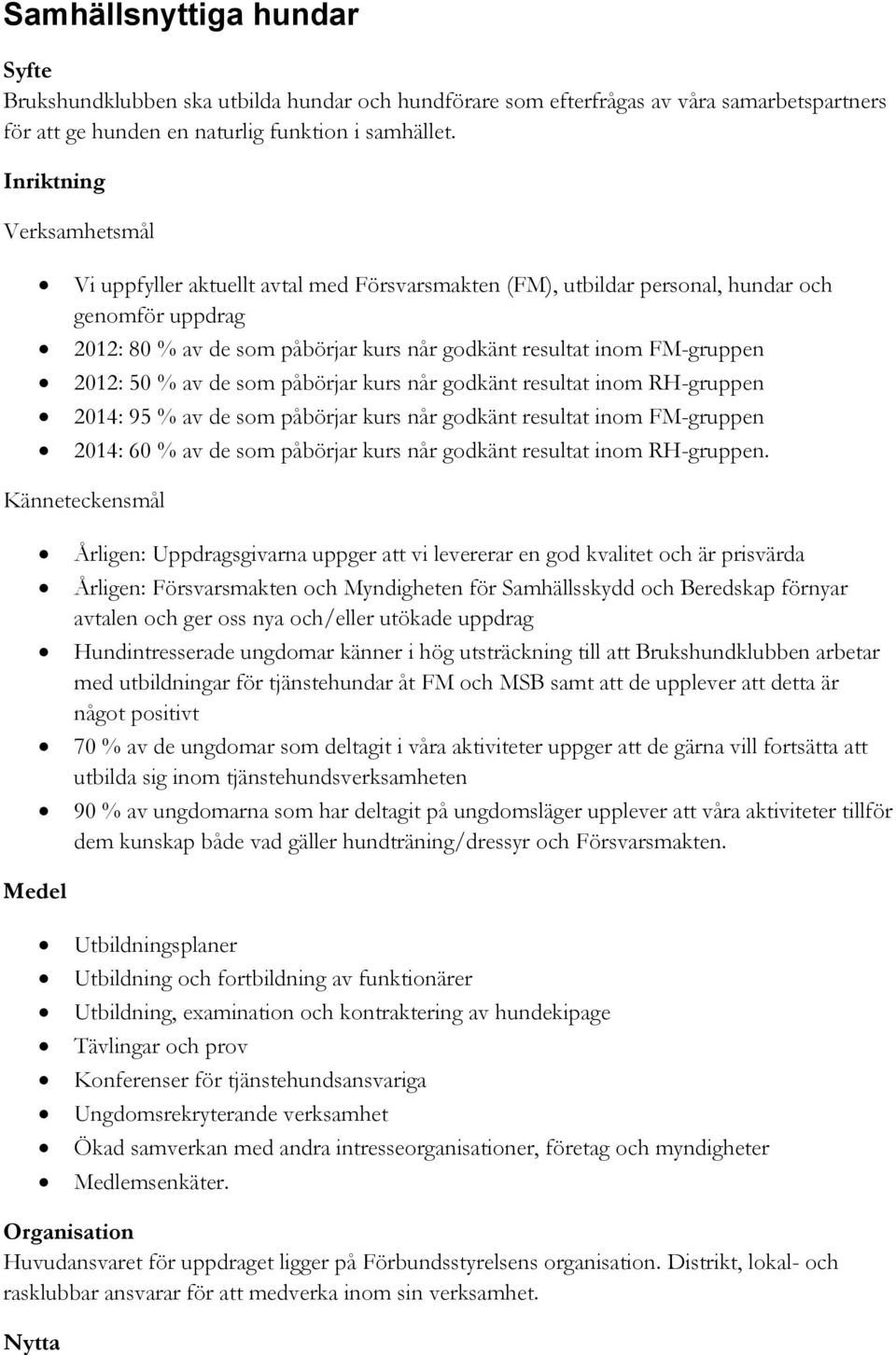 2012: 50 % av de som påbörjar kurs når godkänt resultat inom RH-gruppen 2014: 95 % av de som påbörjar kurs når godkänt resultat inom FM-gruppen 2014: 60 % av de som påbörjar kurs når godkänt resultat