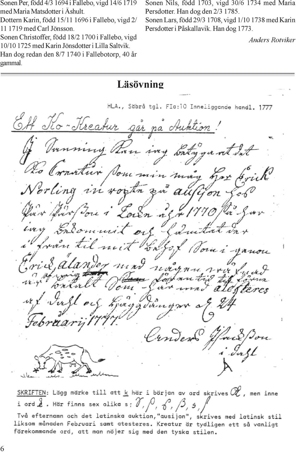 Sonen Christoffer, född 18/2 1700 i Fallebo, vigd 10/10 1725 med Karin Jönsdotter i Lilla Saltvik.