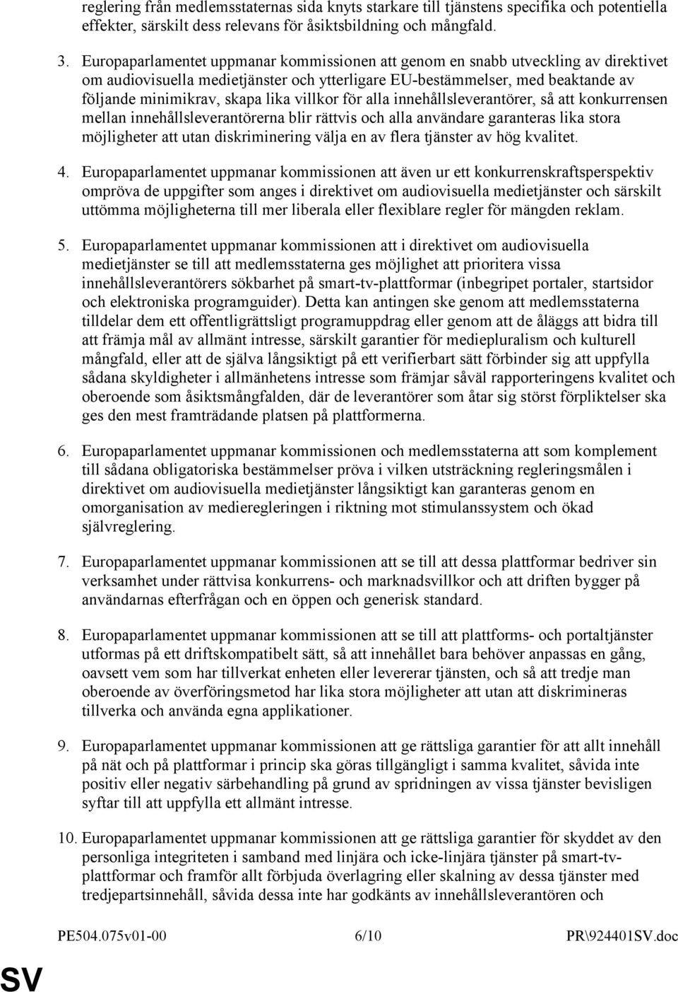 villkor för alla innehållsleverantörer, så att konkurrensen mellan innehållsleverantörerna blir rättvis och alla användare garanteras lika stora möjligheter att utan diskriminering välja en av flera