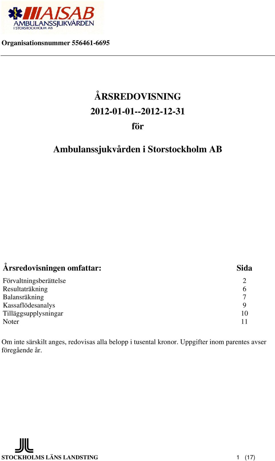 Kassaflödesanalys 9 Tilläggsupplysningar 10 Noter 11 Om inte särskilt anges, redovisas alla