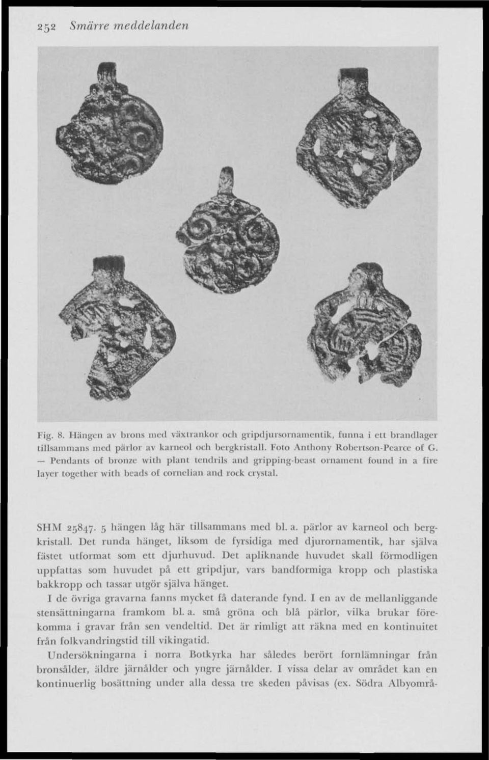 5 hängen läg här tillsammans med bl, a. pärlor av karneol och bergkristall. Det runda hänget, liksom de fyrsidiga med djurornamentik, har själva fästet utformat som ett djurhuvud.