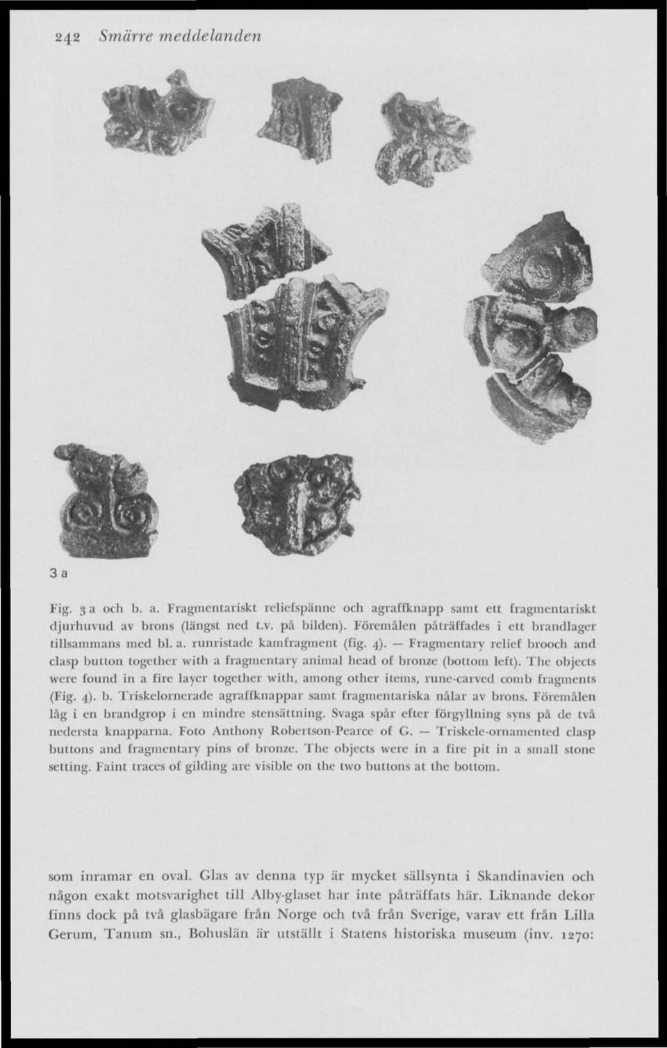 Fragmentary relief brooch and clasp button together with a fragmentary animal head of bronze (bottom left).