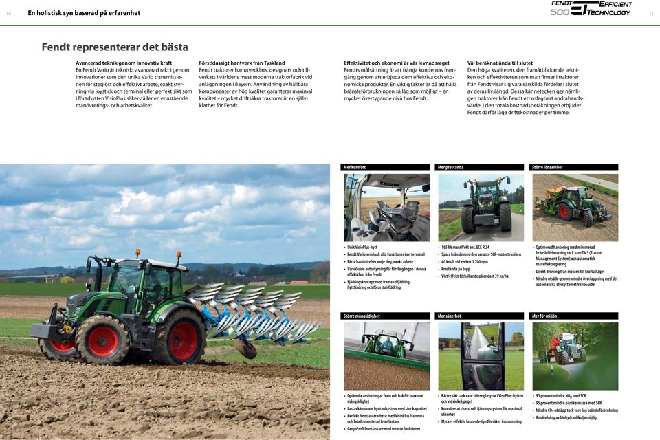 manövrerings- och arbetskvalitet. Förstklassigt hantverk från Tyskland Fendt traktorer har utvecklats, designats och tillverkats i världens mest moderna traktorfabrik vid anläggningen i Bayern.