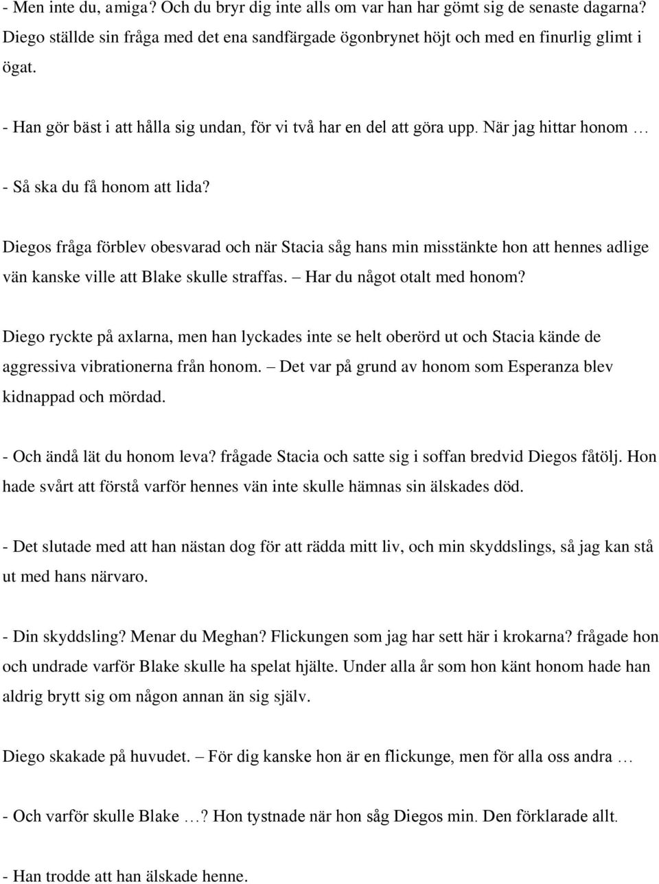 Diegos fråga förblev obesvarad och när Stacia såg hans min misstänkte hon att hennes adlige vän kanske ville att Blake skulle straffas. Har du något otalt med honom?